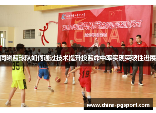 同曦篮球队如何通过技术提升投篮命中率实现突破性进展