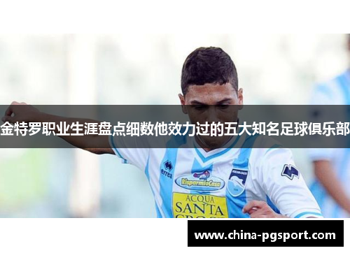 金特罗职业生涯盘点细数他效力过的五大知名足球俱乐部